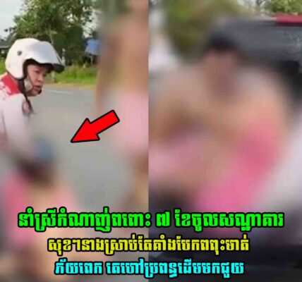 នាំស្រីកំណាញ់ពពោះ ៧ ខែចូលសណ្ឋាគារ សុខៗនាងស្រាប់តែគាំ..ងបែ..កពពុះមាត់ ភ័យពេក តេហៅប្រពន្ធដើមមកជួយ…