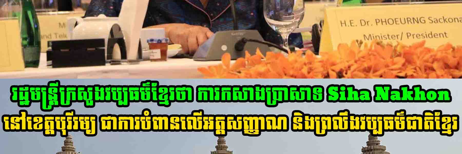 រដ្ឋមន្ត្រីក្រសួងវប្បធម៌ខ្មែរថា ការកសាងប្រាសាទ Siha Nakhon នៅខេត្តបុរីរម្យ ជាការបំពានលើអត្តសញ្ញាណ និងព្រលឹងវប្បធម៌ជាតិខ្មែរ