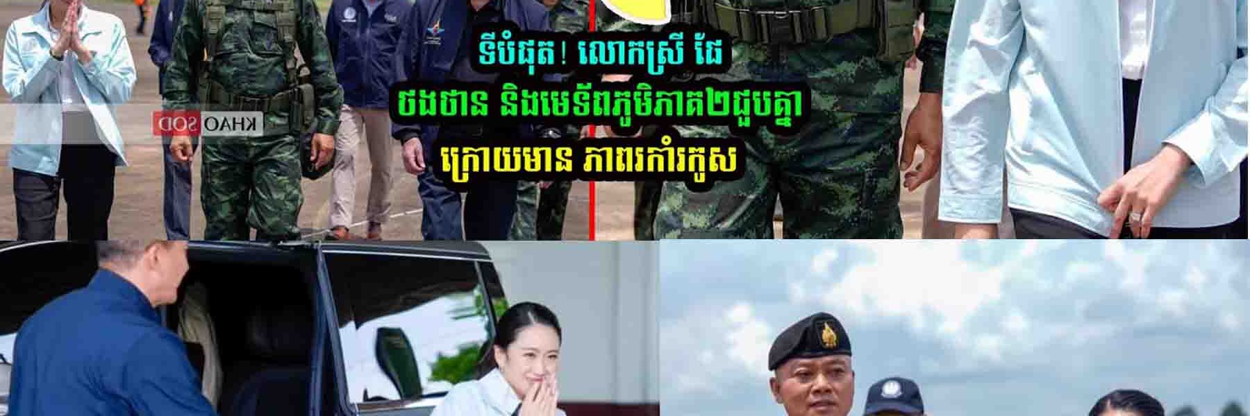 ទីបំផុត! លោកស្រី ផែថងថាន និងមេទ័/ពភូមិភាគ២ជួបគ្នា…