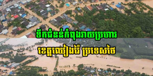 ថៃជួបទុក្ខធំ!! ទឹកជំនន់វា..យប្រ..ហារខេត្តឈៀងរ៉ៃ ប៉ះពាល់ប្រជាពលរដ្ឋជាង ៤ពាន់គ្រួសារ