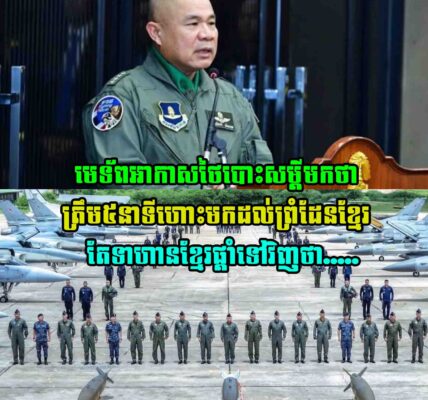 មេទ័ពអាកាសថៃបោះសម្តីថា ចាយពេលតែ៥នាទីប៉ុណ្ណោះអាចហោះមកដល់ព្រំដែនខ្មែរ តែទាហានខ្មែរផ្តាំទៅវិញថា…..