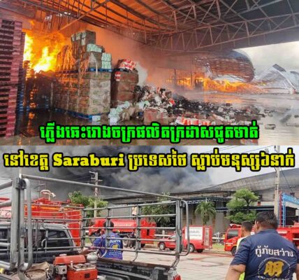 ភ្លើងឆេះរោងចក្រផលិតក្រដាសជូតមាត់នៅខេត្ត Saraburi ប្រទេសថៃ ស្លា..ប់មនុស្ស៦នាក់ របួស២២នាក់ និងបាត់ខ្លួន ៤នាក់