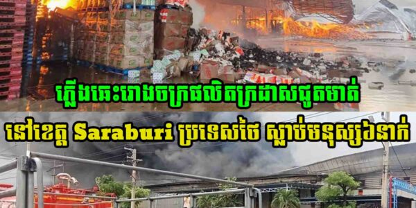 ភ្លើងឆេះរោងចក្រផលិតក្រដាសជូតមាត់នៅខេត្ត Saraburi ប្រទេសថៃ ស្លា..ប់មនុស្ស៦នាក់ របួស២២នាក់ និងបាត់ខ្លួន ៤នាក់