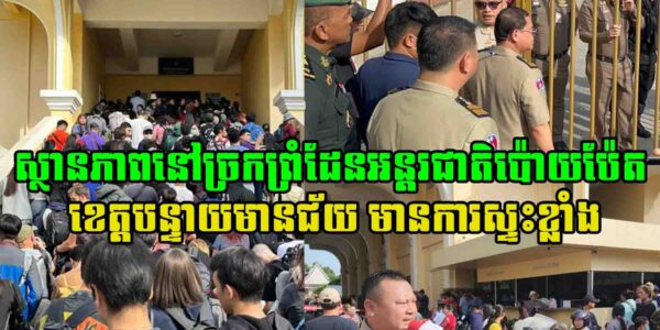 ស្ថានភាពនៅច្រកព្រំដែនអន្តរជាតិប៉ោយប៉ែត ខេត្តបន្ទាយមានជ័យ មានការស្ទះខ្លាំង ក្រោយពេលភាគីថៃ បានកែសម្រួលពេលវេលាបើកច្រកព្រំដែន​
