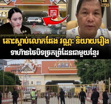 តោះស្ដាប់លោកផែង វណ្ណៈ និយាយរឿងទាហ៊ានថៃបិទច្រកព្រំដែនជាមួយខ្មែរ…