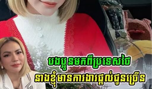 ទឹកចិត្តប្រពៃណាស់!!ចែ ដាណា ប្រកាសថាសម្រាប់បងប្អូន ដែលវិលមកពីប្រទេសថៃវិញ នាងខ្ញុំមានការងារផ្ដល់ជូនច្រើនប្រភេទ….(មានវីដេអូ)
