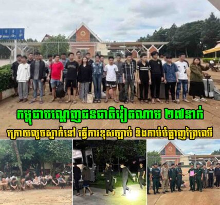 កម្ពុជា​បណ្តេញជនជាតិវៀតណាម ២៧នាក់ ក្រោយលួចស្នាក់នៅធ្វើការងារខុសច្បាប់គ្មានលិខិតឆ្លងដែន និងកាប់បំផ្លាញព្រៃឈើដោយគ្មានការអនុញ្ញាត