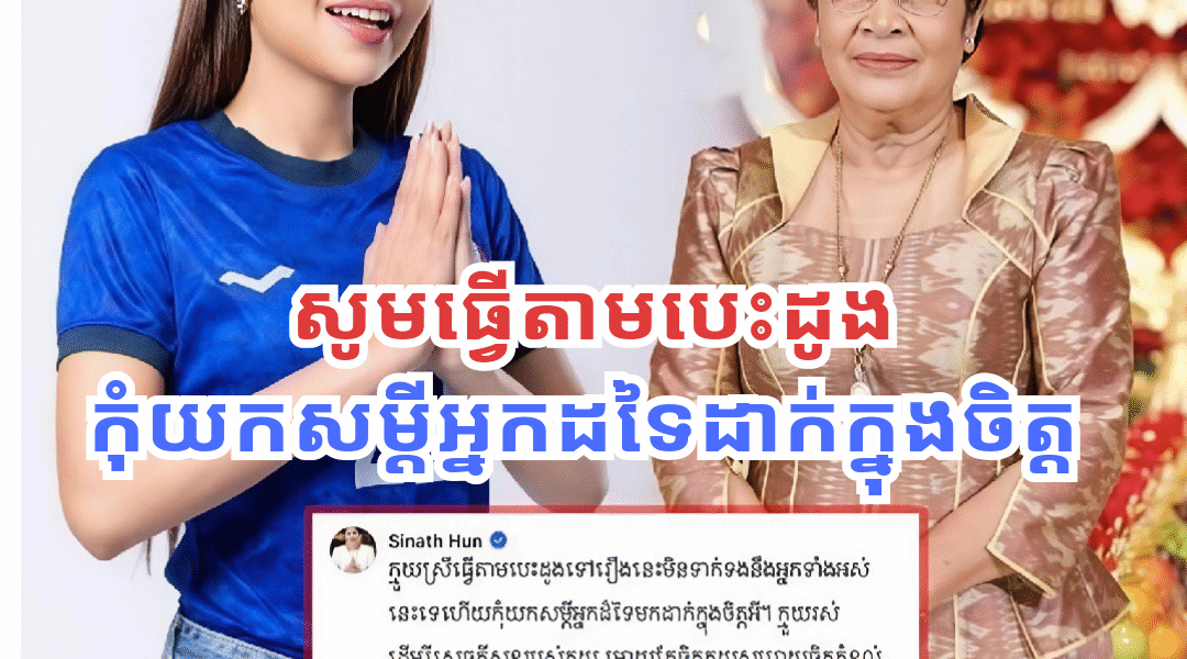 លោកជំទាវ ហ៊ុន ស៊ីណាត លើកទឹកចិត្តតារាចម្រៀង មាស សុខសោភា ឱ្យធ្វើតាមបេះដូង កុំយកសម្ដីអ្នកដទៃដាក់ក្នុងចិត្ត (មានវីដេអូ)