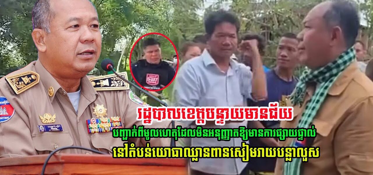 ចេះតែឆ្ងល់! ពេលនេះ រដ្ឋបាលខេត្តបន្ទាយមានជ័យ បញ្ជាក់ពីមូលហេតុ មិនអនុញ្ញាតឱ្យមានការផ្សាយផ្ទាល់ នៅតំបន់យោធាថៃរាយបន្លាលួស…(មានវីដេអូ)