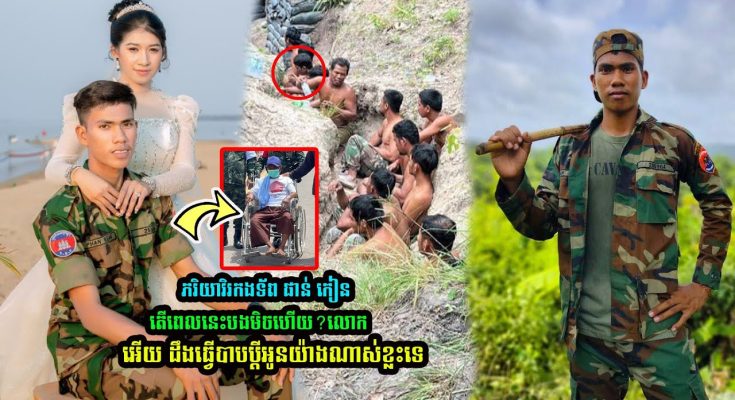 ភរិយាវិរកងទ័ព ផាន់ កៀន បានរៀបរាប់ថា តើពេលនេះបងមិចហើយ? លោកអើយ ដឹងគេធ្វើបាបប្តីអូនយ៉ាងណាខ្លះទេ