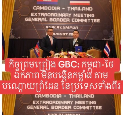 កិច្ចព្រមព្រៀង GBC: កម្ពុជា-ថៃ ឯកភាព មិនបង្កើនកម្លាំង តាមបណ្តោយព្រំដែន នៃប្រទេសទាំងពីរ