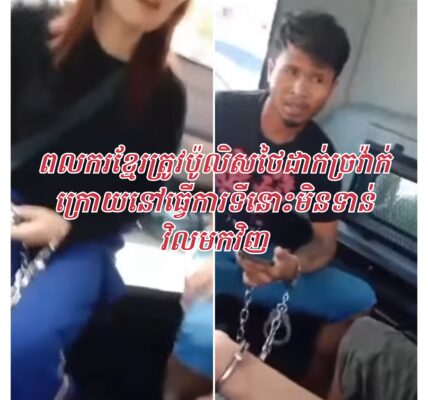 អាណិតណាស់! ពលករខ្មែរត្រូវប៉ូលិសថៃដាក់ច្រវ៉ាក់ចាប់យកទៅប៉ុស្តិ៍ក្រោយនៅធ្វេីការអោយថៅកែថៃ