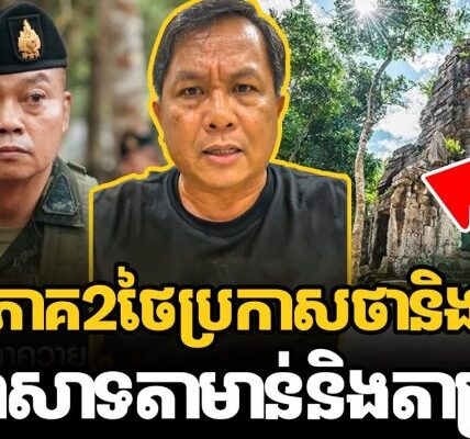 លោក ផែង វណ្ណៈ ដាក់ចំៗទៅ មេភូមិភាគ2ថៃប្រកាសថានិងវៃយកប្រាសាទតាមាន់និងតាក្របីមកវិញ (មានវីដេអូ)
