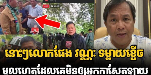 នោះៗលោកផែង វណ្ណៈ ទម្លាយខ្ទើចមូលហេតុដែលគេមិនឲ្យអ្នកកាសែតឡាយនៅព្រំដែន (មានវីដេអូ)