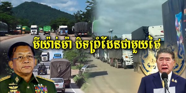 កម្មទាន់ហន់ហើយ ថៃត្រូវបានមីយ៉ាន់ម៉ា បិទព្រំដែលជាមួយថៃទាំងស្រុងហើយ…