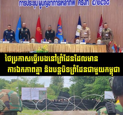 ដំណឹងថ្មី! ថៃ​ប្រកាស​ធ្វើ​របង​នៅ​ព្រំដែន​ដែល​មាន​ការ​ឯកភាព​គ្នា និង​បន្ត​បិទព្រំដែន​ជាមួយ​កម្ពុជា