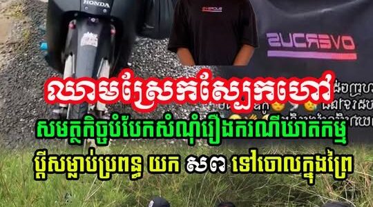 ឈា.មស្រែកស្បែកហៅ! សមត្ថកិច្ចបំបែកសំណុំរឿង  ប្តីស.ម្លា.ប់ប្រពន្ធ យកស.ពទៅចោលក្នុងព្រៃ….(មានវីដេអូ)