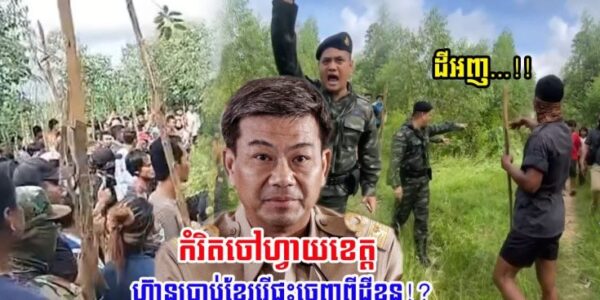 អស្ចារ្យម្ល៉េះ! កំរិតចៅហ្វាយខេត្ត ហ៊ានប្រាប់ខ្មែរឲ្យរើផ្ទះចេញពីដីរបស់ខ្លួន?