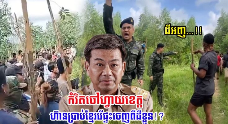 អស្ចារ្យម្ល៉េះ! កំរិតចៅហ្វាយខេត្ត ហ៊ានប្រាប់ខ្មែរឲ្យរើផ្ទះចេញពីដីរបស់ខ្លួន?