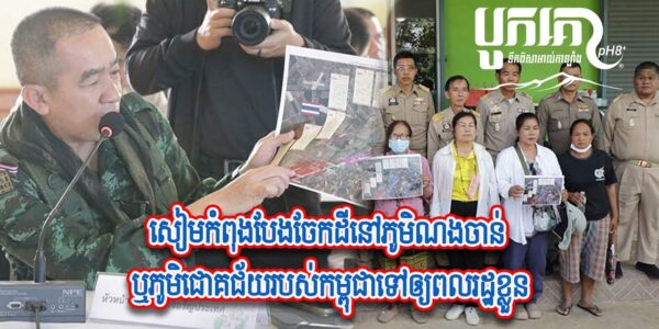 សៀមកំពុងបែងចែកដីនៅភមិណងចាន់ ឬភូមិជោគជ័យរបស់កម្ពុជាទៅឲ្យពលរដ្ឋខ្លួន…(មានវីដេអូ)