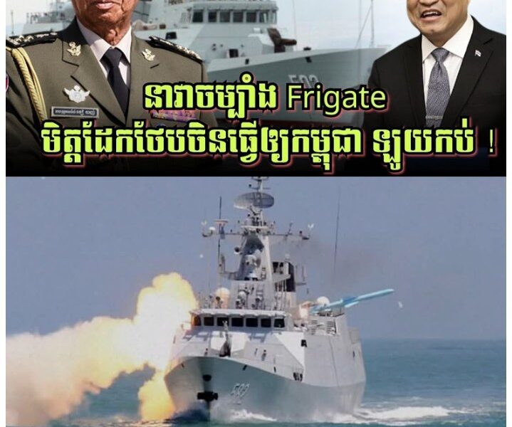 នាវាចម្បាំង Frigate ដែលមិត្តដែកថែបចិនធ្វើយ៉ាងពិសេសឲ្យកម្ពុជា ឡូយកប់, អាចធ្វើឱ្យថៃដេកមិនលក់បាន!