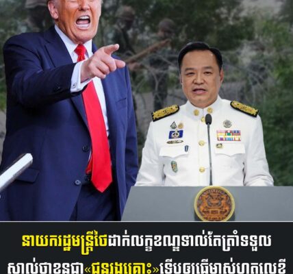 BREAKING៖ នាយករដ្ឋមន្ត្រីថៃដាក់លក្ខខណ្ឌទាល់តែត្រាំទទួលស្គាល់ថាខ្លួនជា«ជនរងគ្រោះ»ទើបឲ្យធ្វើម្ចាស់ហត្ថលេខី