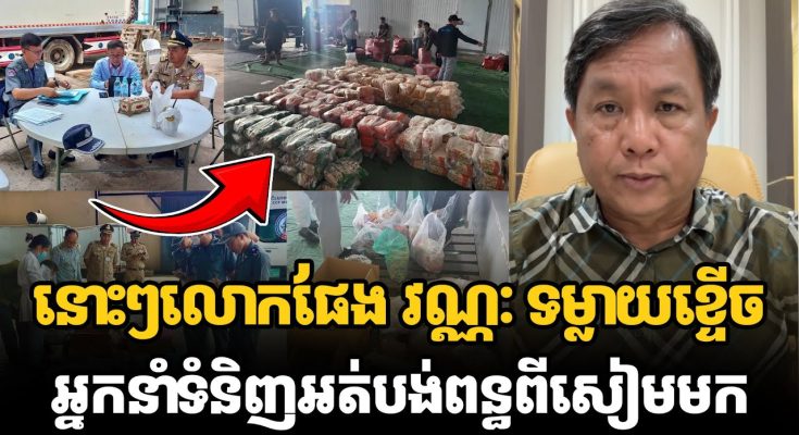 នោះៗលោកផែង វណ្ណៈ ទម្លាយខ្ទើចអ្នកនាំទំនិញអត់បង់ពន្ធពីសៀមមក