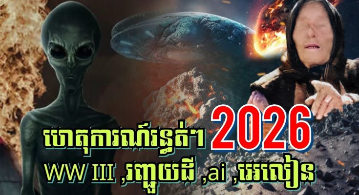 ហេតុការណ៍រន្ធត់ៗ ឆ្នាំ2026 លោកយាយBaba vanga ទាយថាWW III នឹងកើតឡើង, រញ្ជួយដី, ai, អេលៀនចុះមកលេងផែនដី